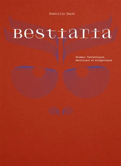 Bestiaria : animaux fantastiques, monstrueux et allégoriques