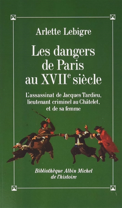 Les dangers de Paris au XVIIe siècle : l'assassinat de Jacques Tardieu, lieutenant criminel au Châtelet et de sa femme, 24 août 1665