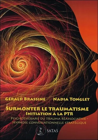 Surmonter le traumatisme : initiation à la PTR : psychothérapie du trauma réassociative, hypnose conversationnelle stratégique