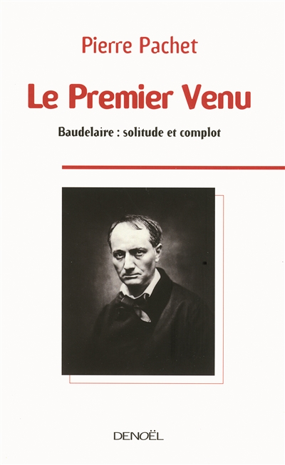 Le premier venu : essai sur la pensée de Baudelaire