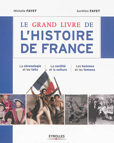 Le grand livre de l'histoire de France : la chronologie et les faits, la société et la culture, les hommes et les femmes