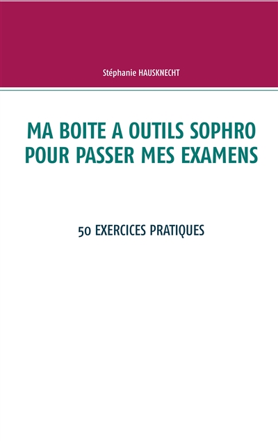 Ma boite à outils sophro pour passer mes examens : 50 exercices pratiques