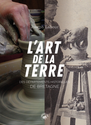 L'art de la terre des départements historiques de Bretagne : faïence, porcelaine, poterie, piperie, briqueterie