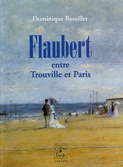 Flaubert : entre Trouville et Paris