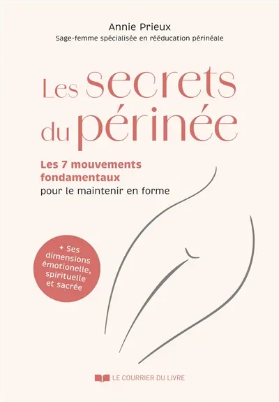 Les secrets du périnée : les 7 mouvements fondamentaux pour le maintenir en forme : + ses dimensions émotionnelle, spirituelle et sacrée