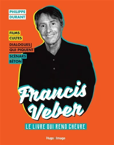 Francis Veber : le livre qui rend chèvre : films cultes, dialogues qui piquent, scénars béton