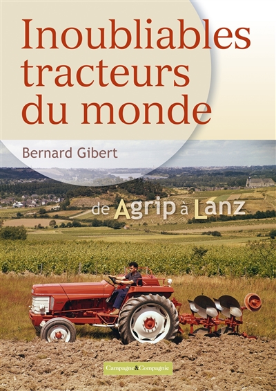 Inoubliables tracteurs du monde. Vol. 1. De Agrip à Lanz