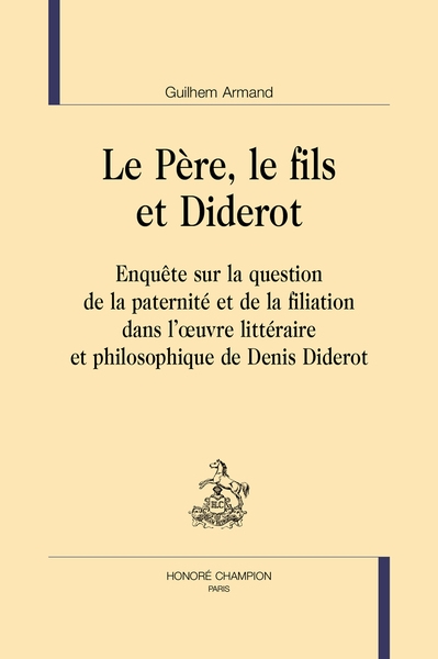Le père, le fils et Diderot : enquête sur la question de la paternité et de la filiation dans l'oeuvre littéraire et philosophique de Denis Diderot
