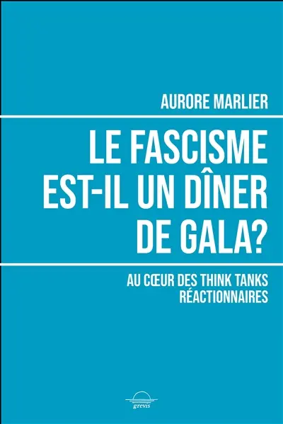 Le fascisme est-il un dîner de gala ? : au coeur des think tanks réactionnaires Le fascisme est-il un dîner de gala ? : au coeur des think tanks réactionnaires
