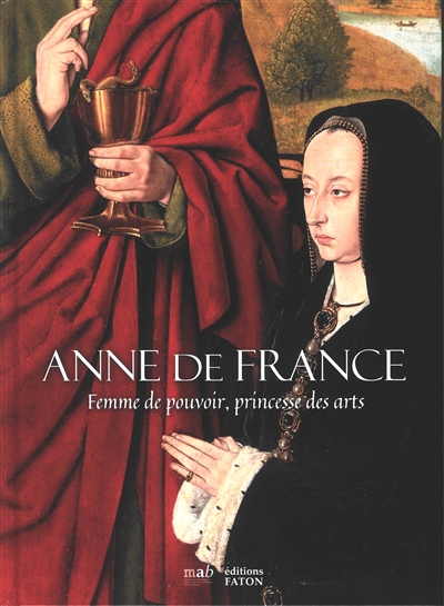 Anne de France : femme de pouvoir, princesse des arts