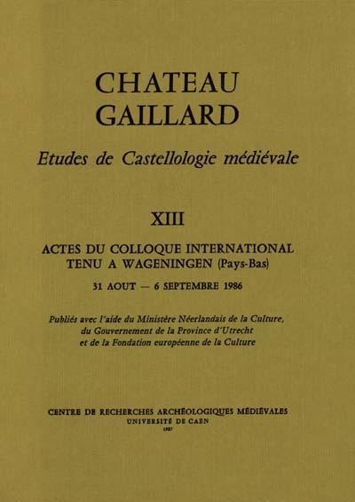 Château-Gaillard : études de castellologie médiévale. Vol. 13. Actes du colloque international tenu à Wageningen (Pays-Bas), du 31 août au 6 septembre 1986