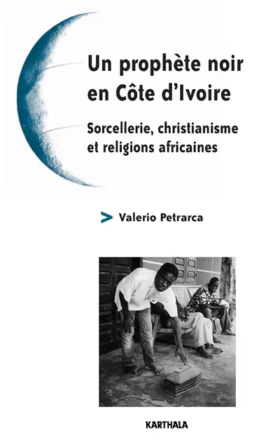 Un prophète noir en Côte d'Ivoire : sorcellerie, christianisme et religions africaines