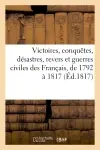 Victoires, conquêtes, désastres, revers et guerres civiles des Français, de 1792 à 1817 (Ed.1817)