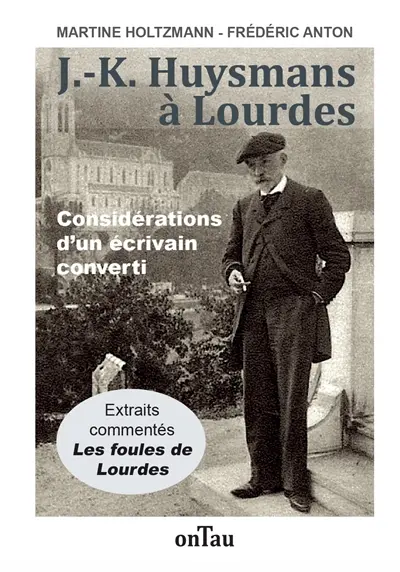 J.-K. Huysmans à Lourdes : considérations d'un écrivain converti J.-K. Huysmans à Lourdes : considérations d'un écrivain converti