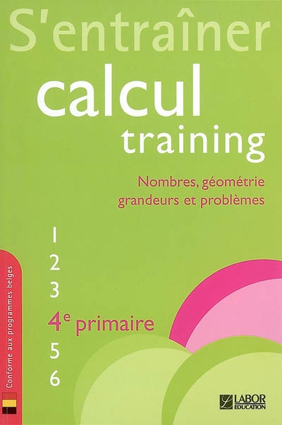 Calcul training. Vol. 4. S'entraîner : nombres, géométrie, grandeurs et problèmes : 4e primaire