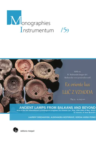 Ancient lamps from Balkans and beyond : acts of the 4th International lychnological congress (Ex Oriente lux, Ptuj, 15th-19th of May, 2012) : in memory of Jean Bussière