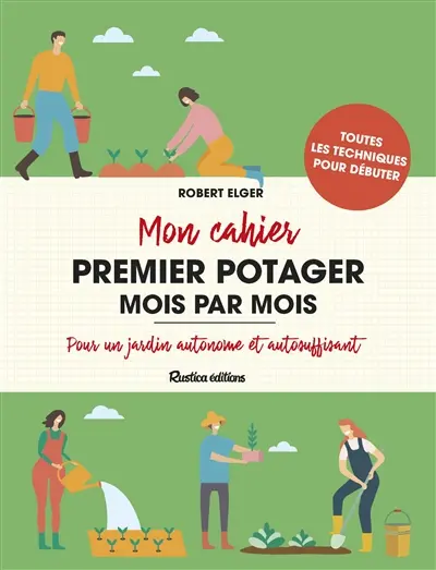 Mon cahier premier potager mois par mois : pour un jardin autonome et autosuffisant : toutes les techniques pour débuter