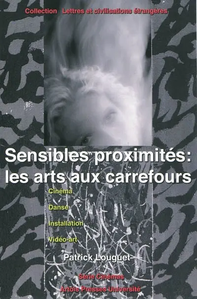 Sensibles proximités : les arts aux carrefours, cinéma, danse, installation, vidéo-art