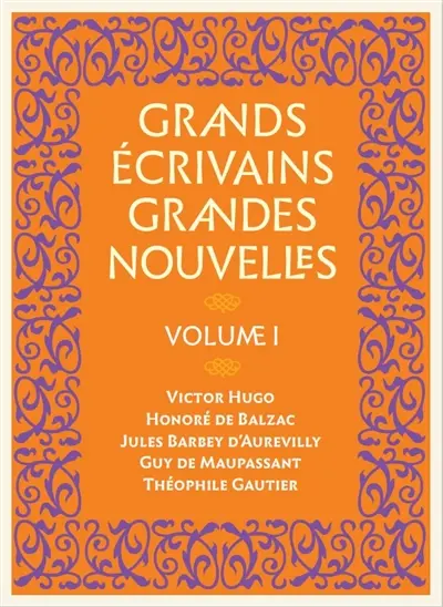 Grands écrivains, grandes nouvelles. Vol. 1. Victor Hugo, Honoré de Balzac, Jules Barbey d'Aurevilly, Guy de Maupassant, Théophile Gautier