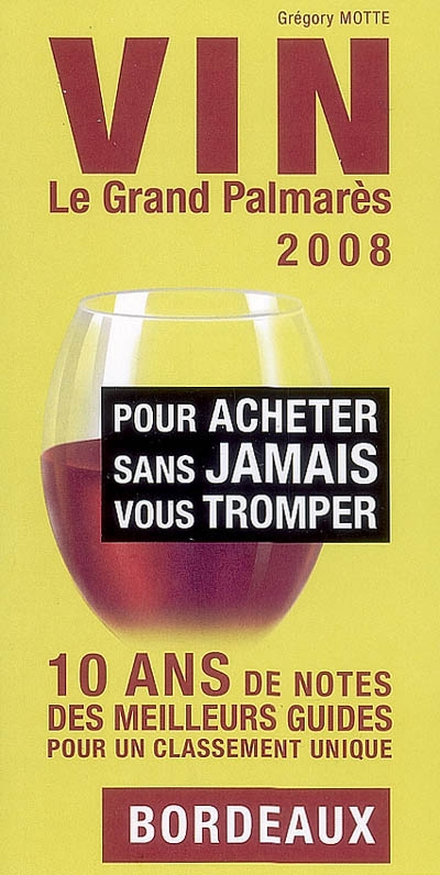 Vin : le grand palmarès 2008 : pour acheter sans jamais vous tromper : 10 ans de notes des meilleurs guides pour un classement unique : Bordeaux