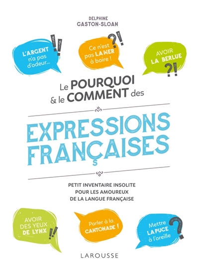Le pourquoi & le comment des expressions françaises : petit inventaire insolite pour les amoureux de la langue française
