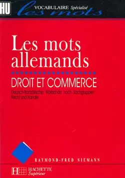 Les mots allemands, droit et commerce. Deutsch-französischer Wortschatz nach Sachgruppen, Recht und Handel