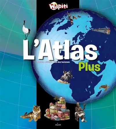 L'atlas plus : nature, culture, vie des hommes