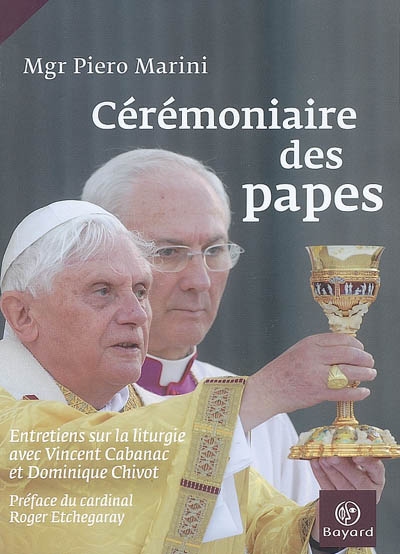 Cérémoniaire des papes : entretiens sur la liturgie avec Dominique Chivot et Vincent Cabanac