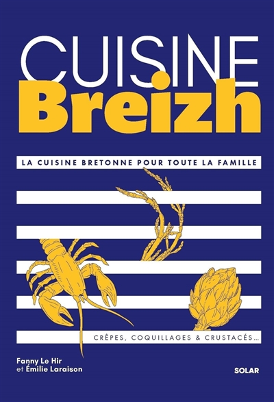 cuisine breizh : la cuisine bretonne pour toute la famille : crêpes, coquillages et crustacés...