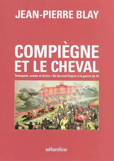 Compiègne et le cheval : transports, armée et loisirs : du Second Empire à la guerre de 14
