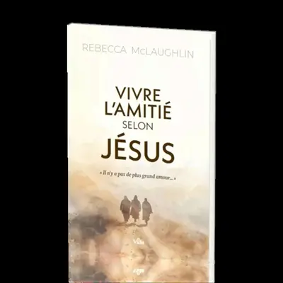 Vivre l'amitié selon Jésus : s'approprier l'Evangile pour saisir mon identité