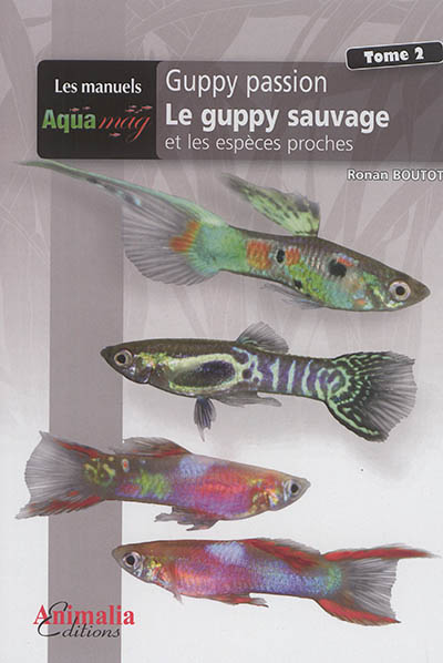 Guppy passion. Vol. 2. Le guppy sauvage et les espèces proches