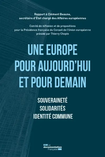 Une Europe pour aujourd'hui et pour demain : souveraineté, solidarités, identité commune : rapport à Clément Beaune, secrétaire d'Etat chargé des Affaires européennes