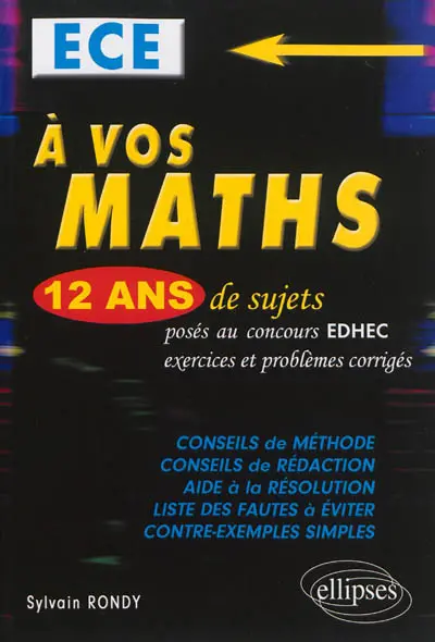 A vos maths, ECE : 12 ans de sujets corrigés posés au concours EDHEC de 2002 à 2013 : exercices et problèmes corrigés