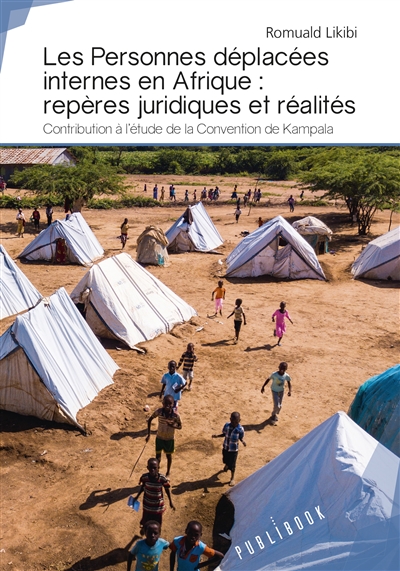 Les personnes déplacées internes en afrique : repères juridiques et réalités : Contribution à l'étude de la Convention de Kampala