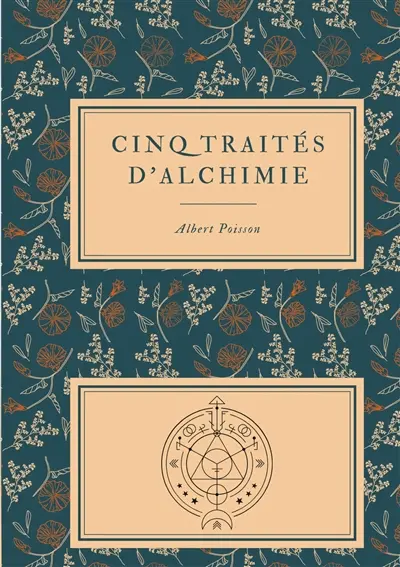 Cinq traités d'alchimie des plus grands philosophes : Paracelse, Albert le Grand, Roger Bacon, R. Lulle, Arnaud De Villeneuve : Précédés de la Table d'Emeraude - suivis d'un Glossaire