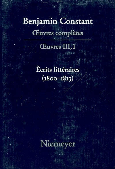 Oeuvres complètes. Oeuvres. Vol. 3. Ecrits littéraires (1800-1813)
