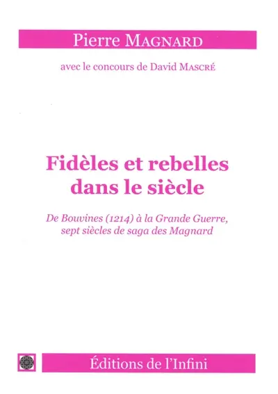 Fidèles et rebelles dans le siècle : de Bouvines (1214) à la Grande Guerre, sept siècles de saga des Magnard