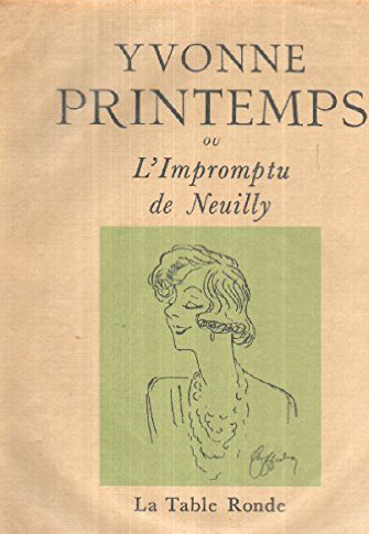 Yvonne Printemps ou l'Impromptu de Neuilly : recueil de textes et souvenirs sur le théâtre et sur Yvonne Printemps