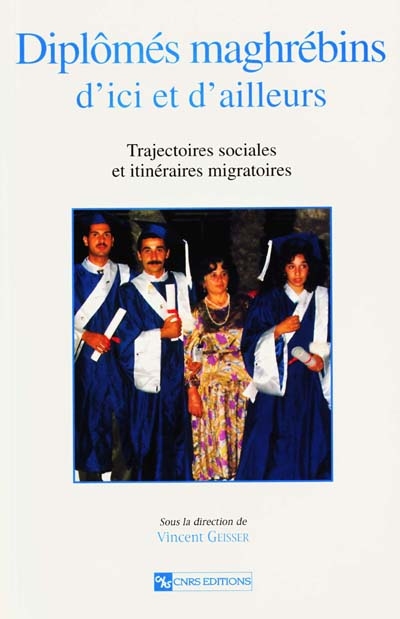 Diplômés maghrébins, d'ici et d'ailleurs : trajectoires sociales et itinéraires migratoires