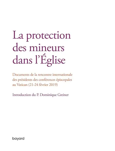 La protection des mineurs dans l'Eglise : documents de la Rencontre internationale des présidents des conférences épiscopales au Vatican (21-24 février 2019)