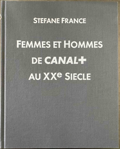 Femmes et hommes de Canal+ au XXe siècle. Vol. 1