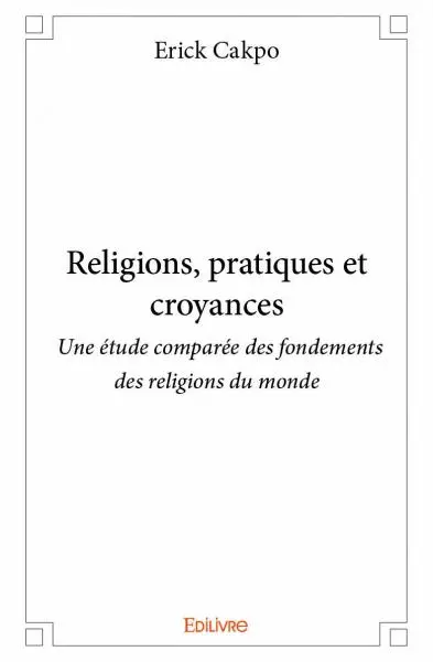 Religions, pratiques et croyances : Une étude comparée des fondements des religions du monde