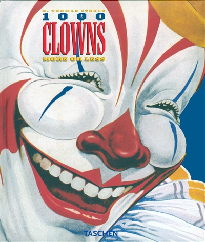 1.000 clowns, more or less : l'histoire en images du clown américain. 1.000 clowns, more or less : a visual history of the american clown. 1.000 clowns, more or less : die Geschichte des amerikanischen Clowns in Bildern