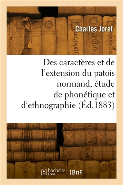 Des caractères et de l'extension du patois normand, étude de phonétique et d'ethnographie