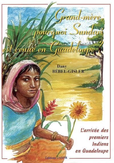 Grand-mère, pourquoi Sundari est venue en Guadeloupe ? : l'arrivée des premiers Indiens en Guadeloupe