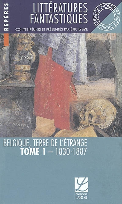 Littératures fantastiques : Belgique, terre de l'étrange. Vol. 1. 1830-1887