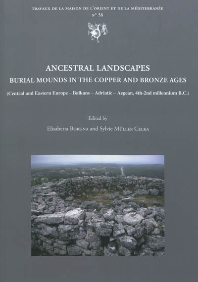 Ancestral landscapes : burial mounds in the copper and bronze ages : Central and Eastern Europe, Balkans, Adriatic, Aegean, 4th-2nd millennium B.C : proceedings of the International Conference held in Udine, May 15th-18th 2008