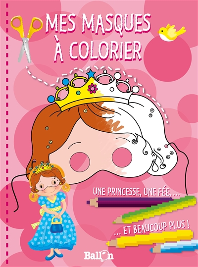 Mes masques à colorier : une princesse, une fée... et beaucoup plus !