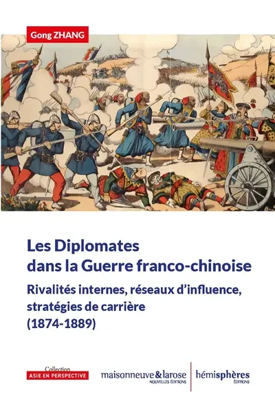 Les diplomates dans la guerre franco-chinoise : rivalités internes, réseaux d'influence, stratégies de carrière (1874-1889)